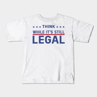 Think While It's Still Legal Kids T-Shirt